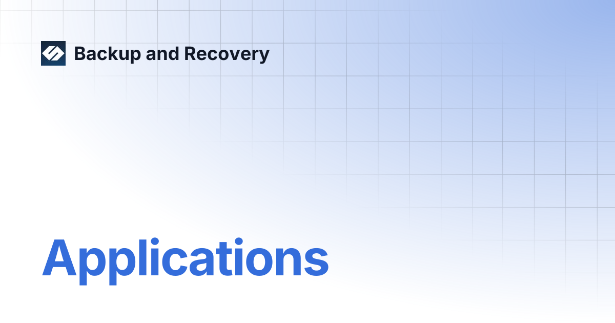 Applications | Backup and Recovery 7.3 | Backup and Recovery
