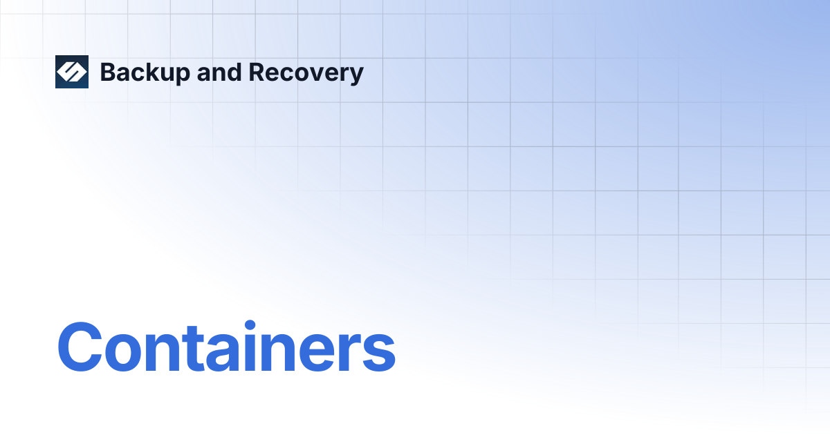 Containers | Backup and Recovery 7.3 | Backup and Recovery