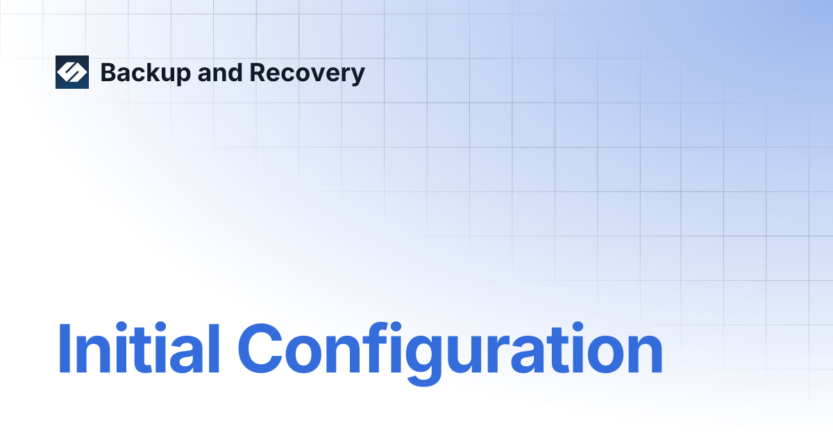 Initial Configuration | Backup and Recovery 7.4 | Backup and Recovery