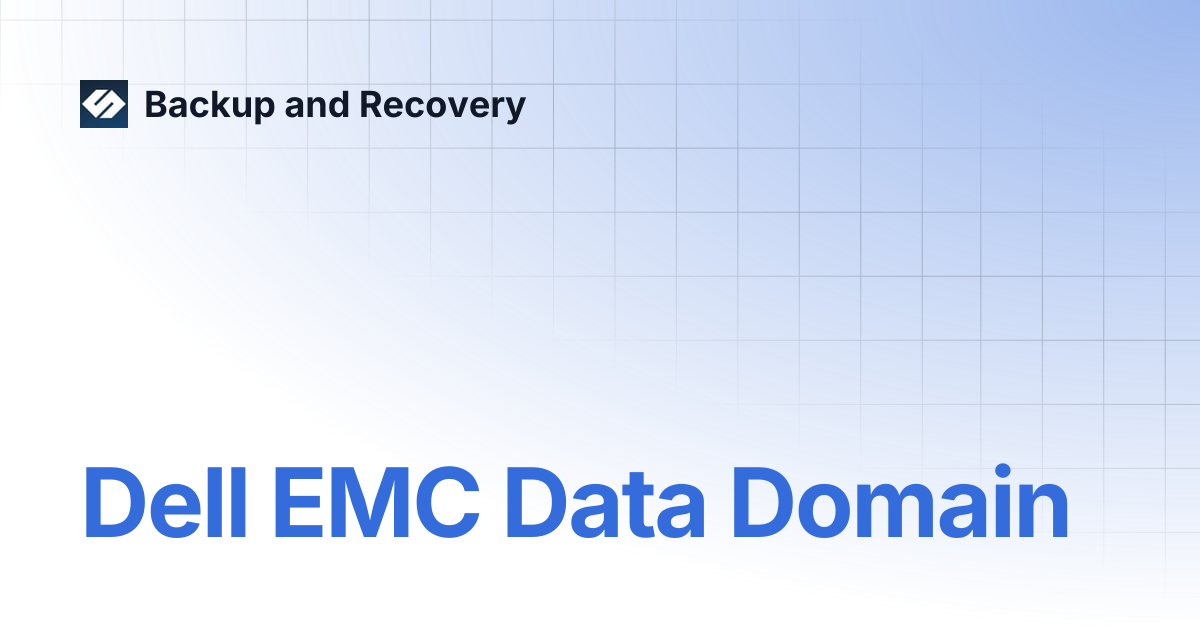Dell EMC Data Domain | Backup and Recovery 7.1 | Backup and Recovery