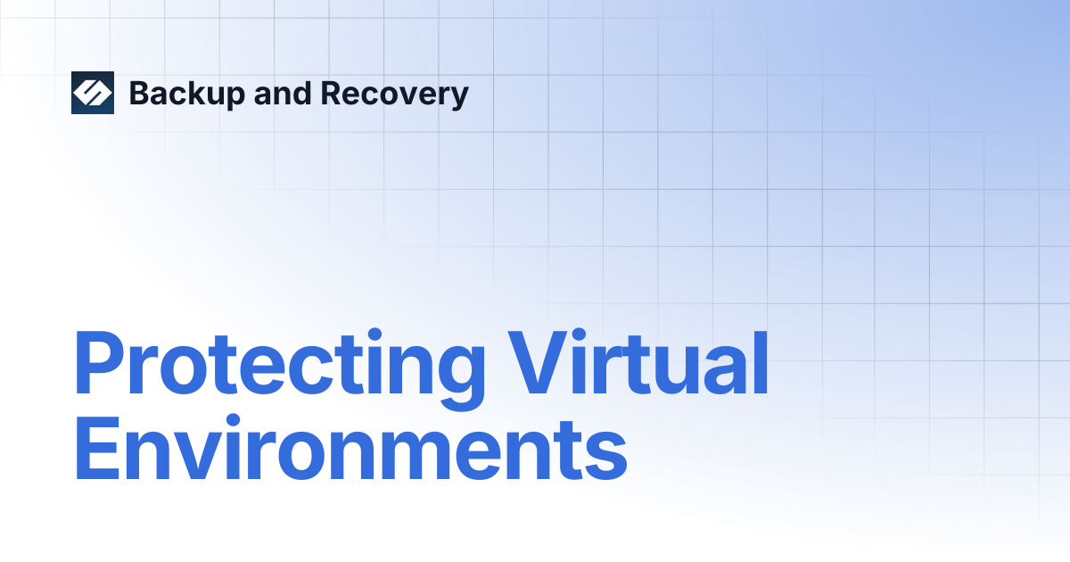 Protecting Virtual Environments | Backup and Recovery